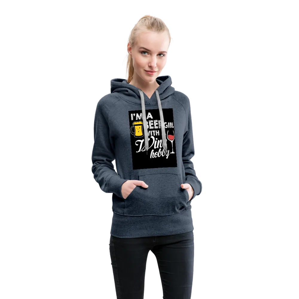 I'm A Beer Girl With A Wine Hobby Women’s Premium Hoodie